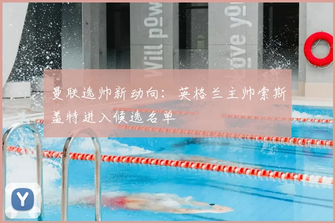 曼联选帅新动向:英格兰主帅索斯盖特进入候选名单