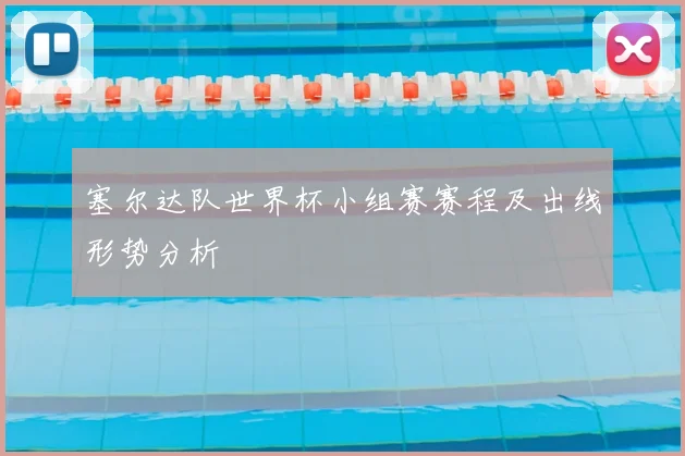 塞尔达队世界杯小组赛赛程及出线形势分析